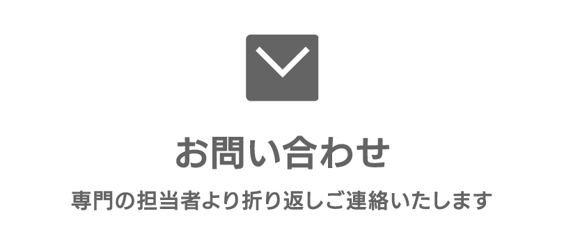 お問い合わせ 専門の担当者より折り返しご連絡いたします