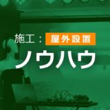 屋外設置ノウハウまとめ